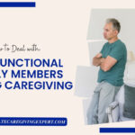 Dealing with Dysfunctional Family Members in Caregiving