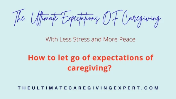 Letting Go Of Expectations of caregiving