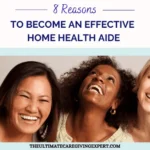 8 Reasons to Become An Effective Home Health Aide
