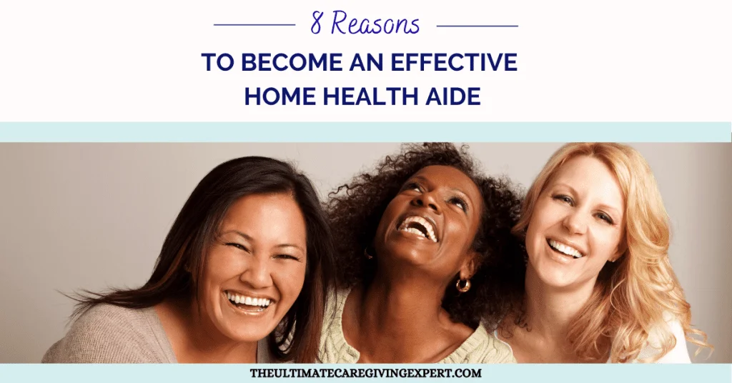 8 Reasons to Become An Effective Home Health Aide
