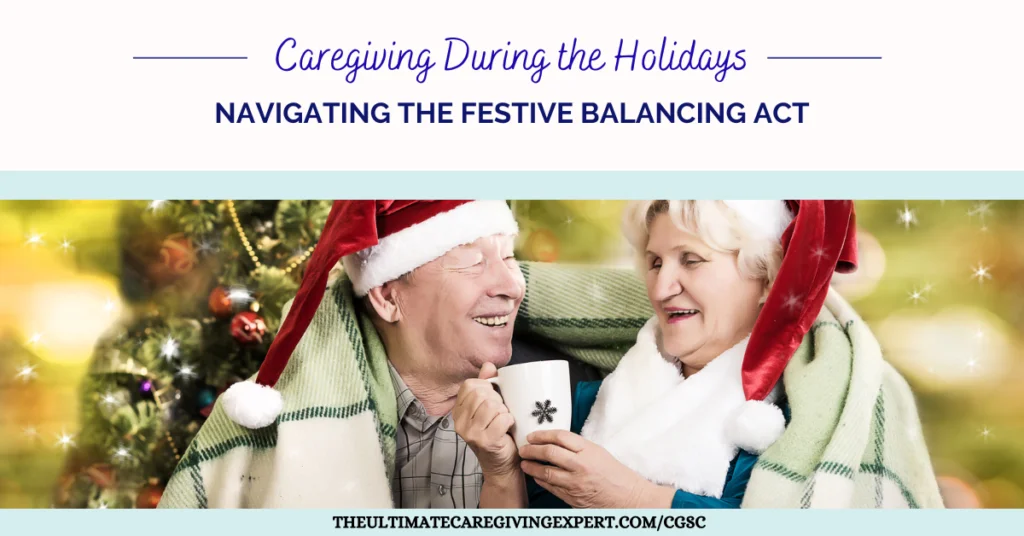 Caregiving During the Holidays: Navigating the Festive Balancing Act