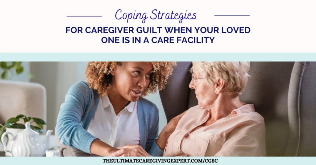 Coping Strategies for Caregiver Guilt When Your Loved One is in a Care Facility