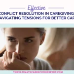 Effective Conflict Resolution in Caregiving: Navigating Tensions for Better Care