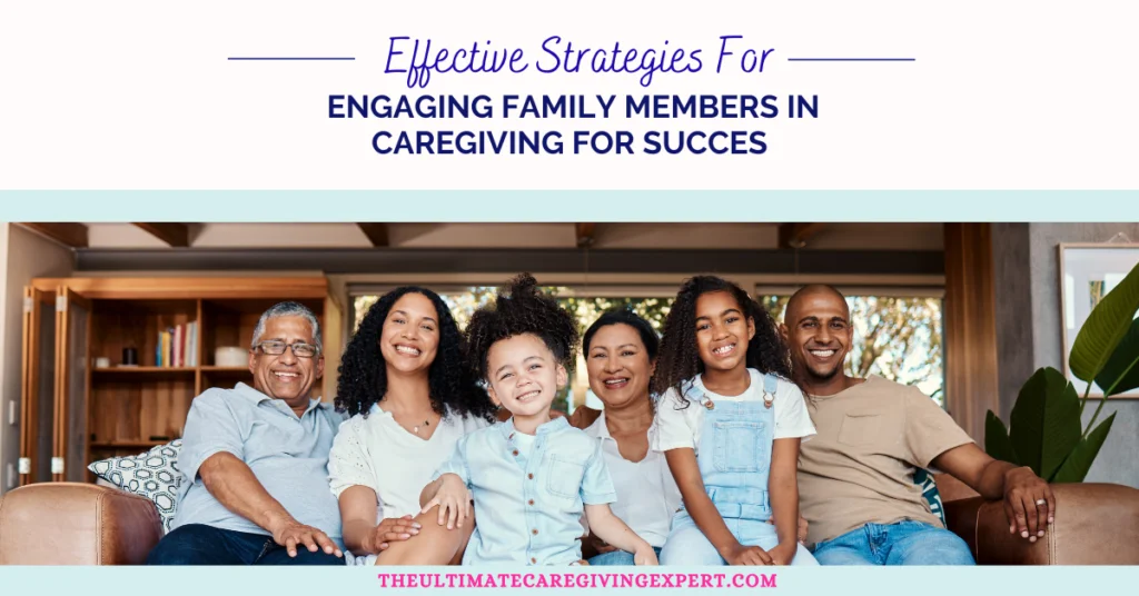 Effective Strategies For Engaging Family Members in Caregiving for Succes