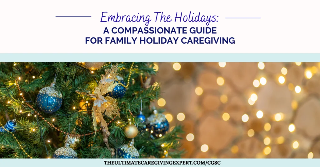 Embracing the Holidays: A Compassionate Guide for Family Holiday Caregiving