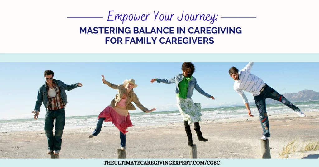 Empower Your Journey: Mastering Balance in Caregiving for Family Caregivers