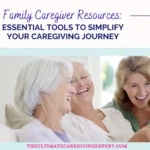 Family Caregiver Resources: Essential Tools to Simplify Your Caregiving Journey