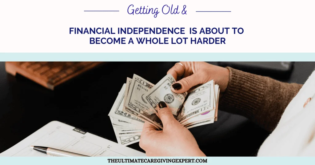 Getting Old & Financial Independence is About to Become a Whole Lot Harder
