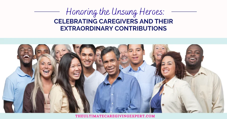 Honoring the Unsung Heroes: Celebrating Caregivers and Their Extraordinary Contributions