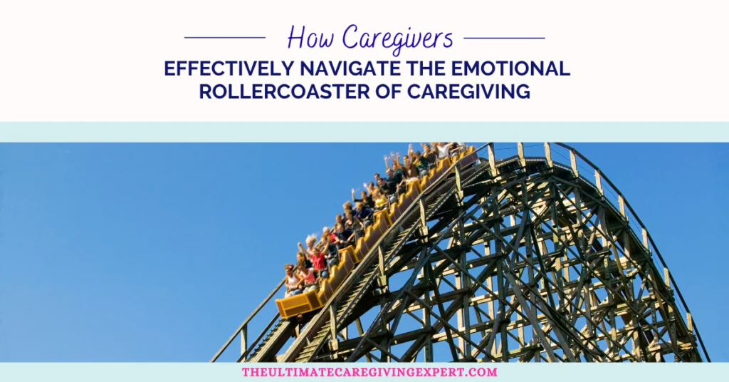 How Caregivers Effectively Navigate the Emotional Rollercoaster of Caregiving