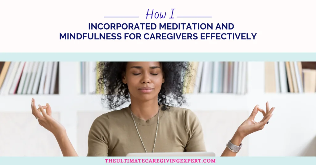 How I Incorporated Meditation and Mindfulness for Caregivers Effectively