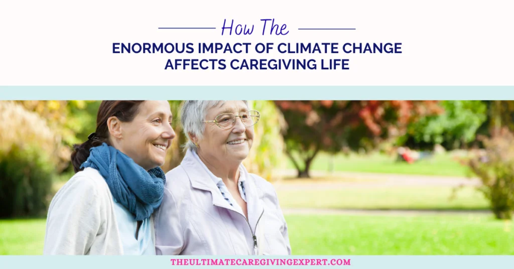 How The Enormous Impact of Climate Change Affects Caregiving Life