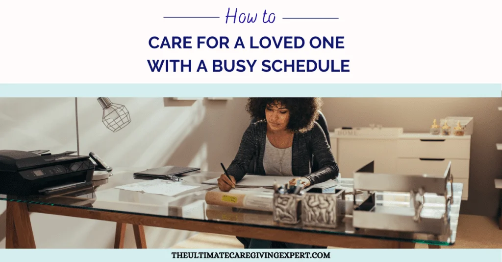 How To Care For A Loved One With A Busy Schedule-The Caregiving Strategist