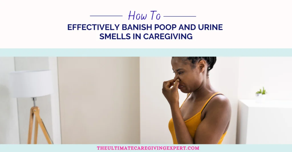 How To Effectively Banish Poop And Urine Smells In Caregiving