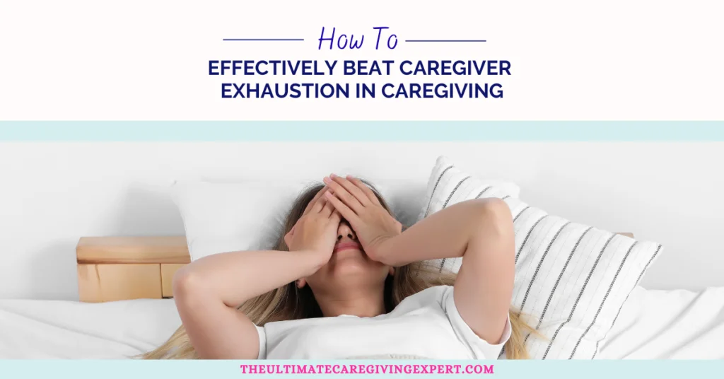 How To Effectively Beat Caregiver Exhaustion In Caregiving