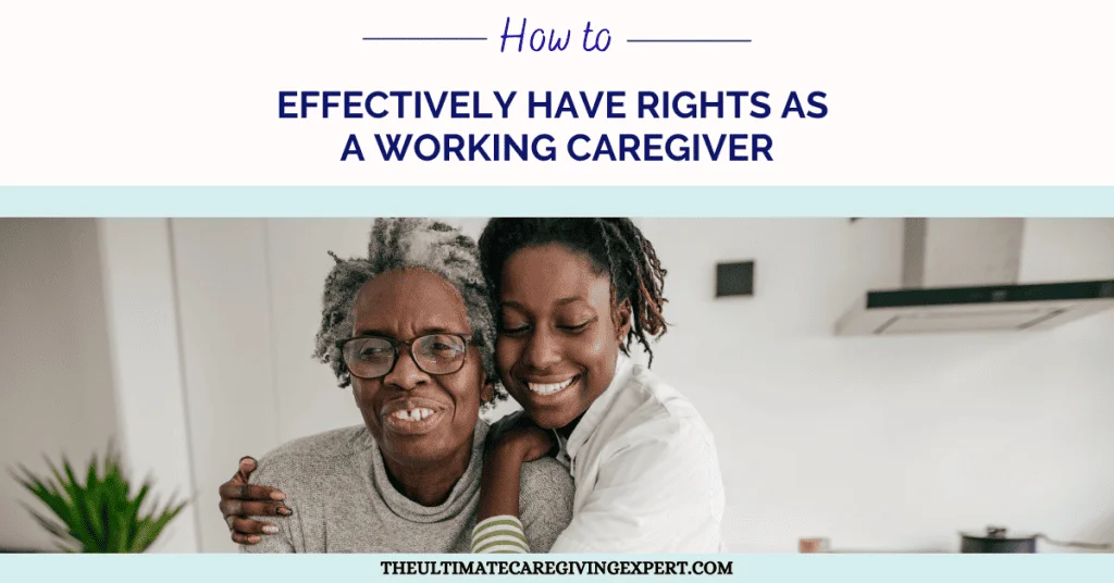 How To Effectively Have Rights As A Working Caregiver