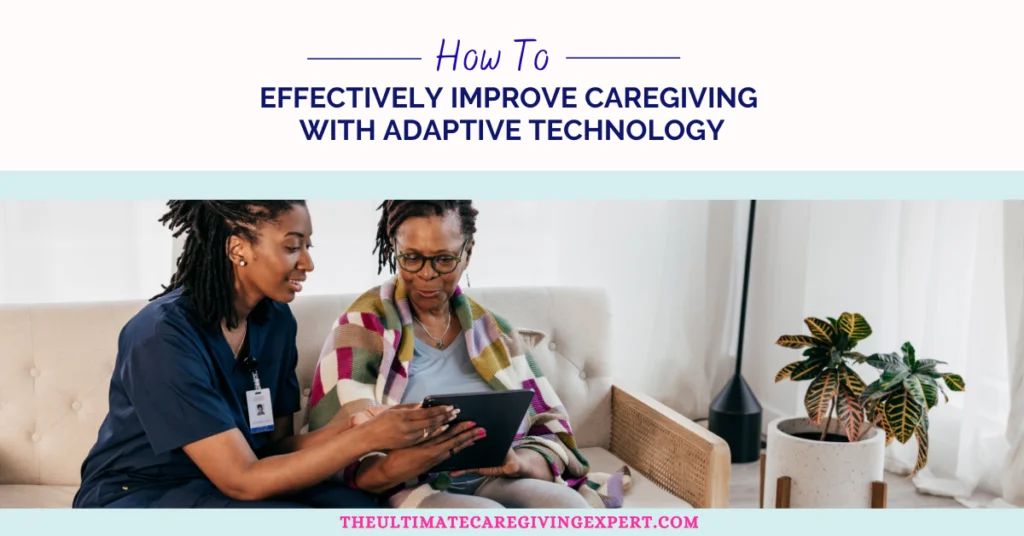 How To Effectively Improve Caregiving with Adaptive Technology