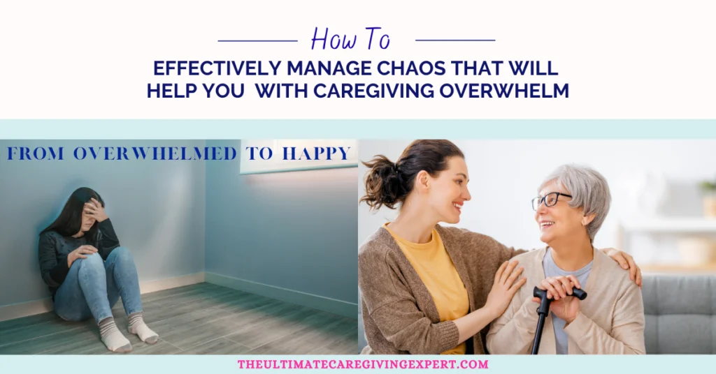 How To Effectively Manage Chaos That Will Help You With Caregiving Overwhelm