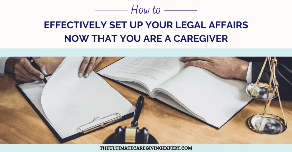 How To Effectively Set Up Your Legal Affairs Now That You Are A Caregiver