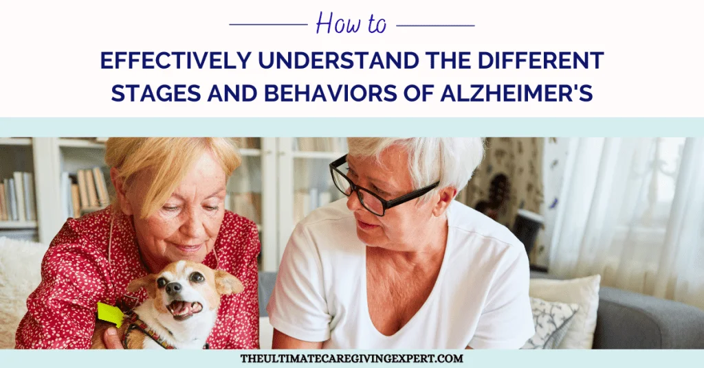 How To Effectively Understand The Different Stages And Behaviors Of Alzheimer’s