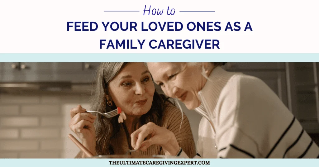 How To Feed Your Loved Ones As A Family Caregiver
