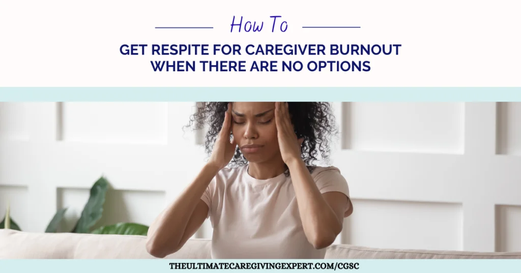 How To Get Respite for Caregiver Burnout When There Are No Options
