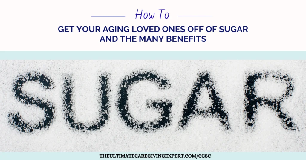 How To Get Your Aging Loved Ones Off Of Sugar And The Many Benefits