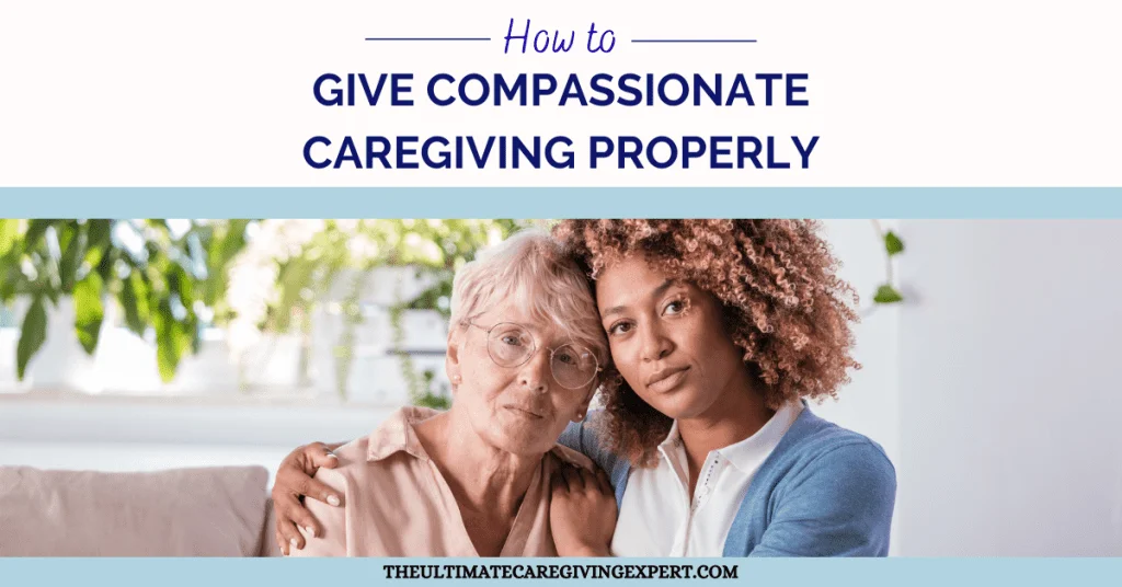 How To Give Compassionate Caregiving to those in Need of Support