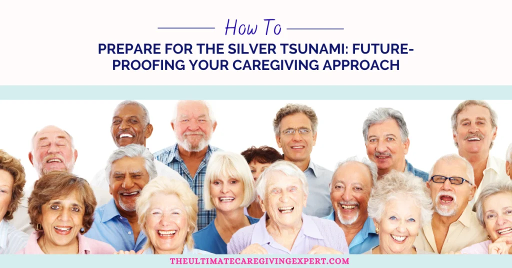 How To Prepare for the Silver Tsunami: Future-Proofing Your Caregiving Approach