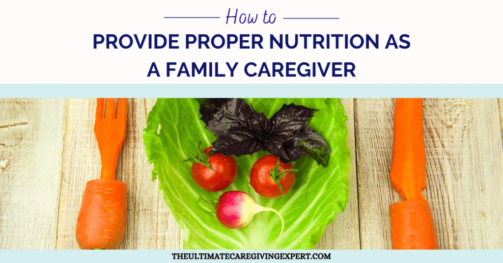 How To Provide Proper Nutrition as a Family Caregiver