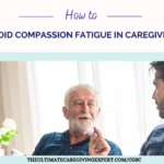 How to Avoid Compassion Fatigue in Caregiving