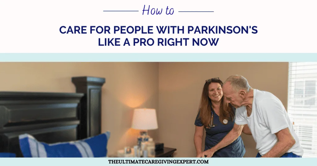 How to Care for People with Parkinson’s Like a Pro Right Now