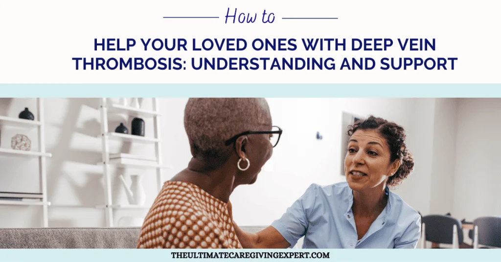 How to Help Your Loved Ones with Deep Vein Thrombosis: Understanding and Support