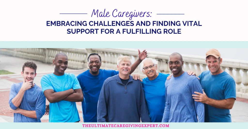 Male Caregivers: Embracing Challenges and Finding Vital Support for a Fulfilling Role
