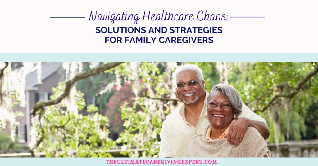 Navigating Healthcare Chaos: Solutions and Strategies for Family Caregivers