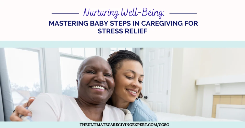 Nurturing Well-Being: Mastering Baby Steps in Caregiving for Stress Relief