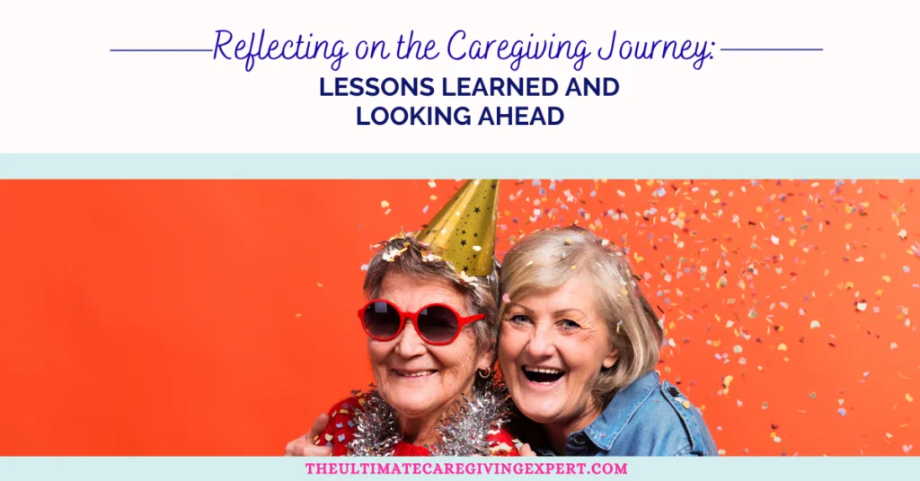 Reflecting on the Caregiving Journey: Lessons Learned and Looking Ahead