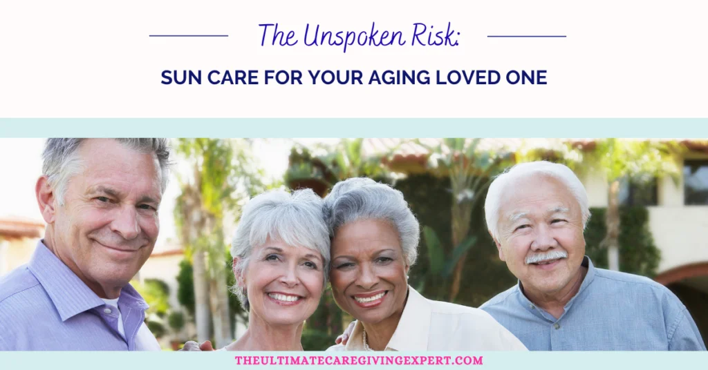 The Unspoken Risk: Sun Care for Your Aging Loved One