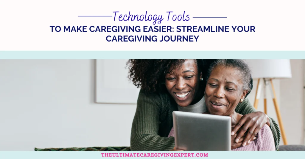 Technology Tools to Make Caregiving Easier: Streamline Your Caregiving Journey