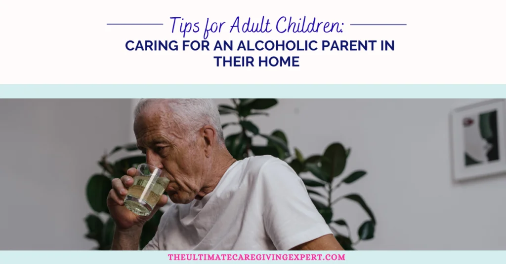 Tips for Adult Children Caring for an Alcoholic Parent in Their Home