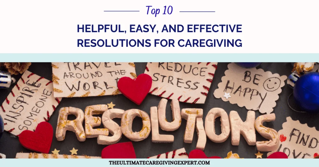 Top 10 Helpful, Easy, And Effective Resolutions For Caregiving