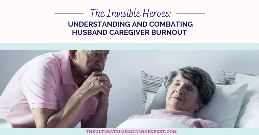 The Invisible Heroes: Understanding and Combating Husband Caregiver Burnout