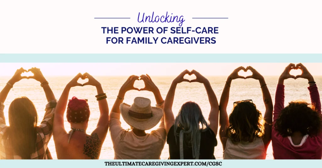 Unlocking The Power Of Self Care For Family Caregivers
