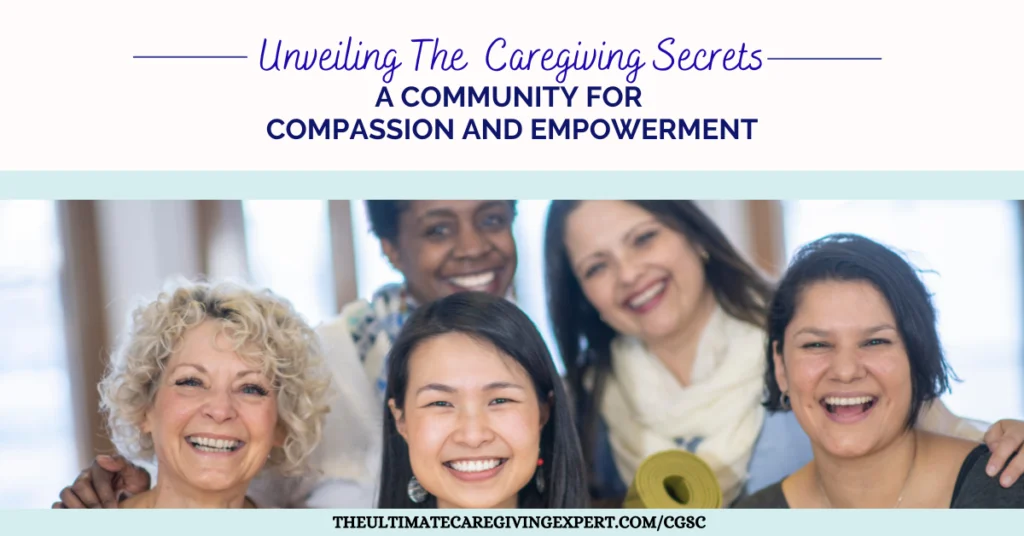 Unveiling The Ultimate Caregiving Secrets: A Community for Compassion and Empowerment