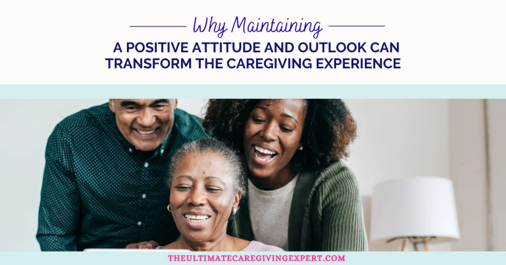 Why Maintaining a Positive Attitude and Outlook Can Transform the Caregiving Experience