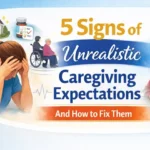 5 Signs of Unrealistic Caregiving Expectations (And How to Fix Them)