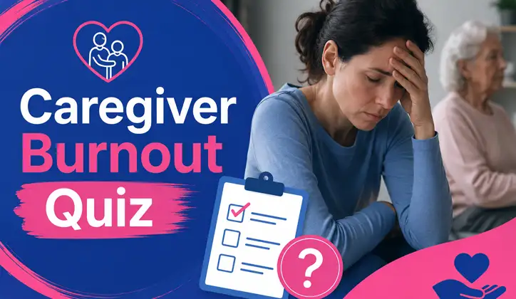Caregiver Burnout Quiz: Signs, Stages & Recovery Guide