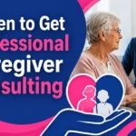 When to Get Professional Caregiver Consulting | Expert Care Help